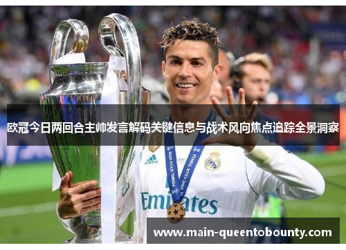 欧冠今日两回合主帅发言解码关键信息与战术风向焦点追踪全景洞察