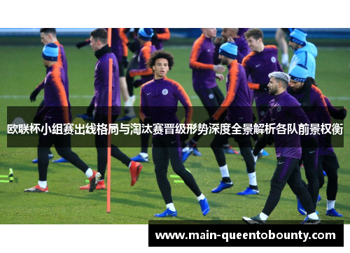 欧联杯小组赛出线格局与淘汰赛晋级形势深度全景解析各队前景权衡 欧联杯小组赛出线格局与淘汰赛晋级形势深度全景解析各队前景权衡