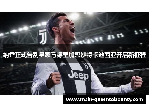 纳乔正式告别皇家马德里加盟沙特卡迪西亚开启新征程 纳乔正式告别皇家马德里加盟沙特卡迪西亚开启新征程