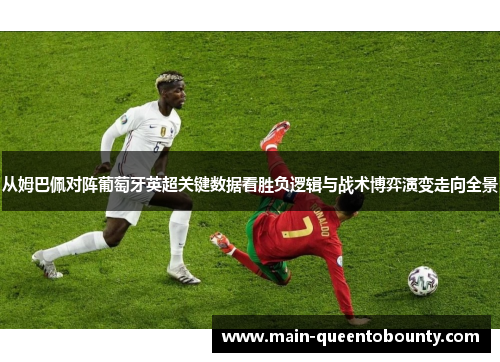 从姆巴佩对阵葡萄牙英超关键数据看胜负逻辑与战术博弈演变走向全景 从姆巴佩对阵葡萄牙英超关键数据看胜负逻辑与战术博弈演变走向全景