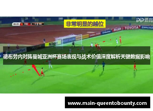 德布劳内对阵曼城亚洲杯赛场表现与战术价值深度解析关键数据影响 德布劳内对阵曼城亚洲杯赛场表现与战术价值深度解析关键数据影响